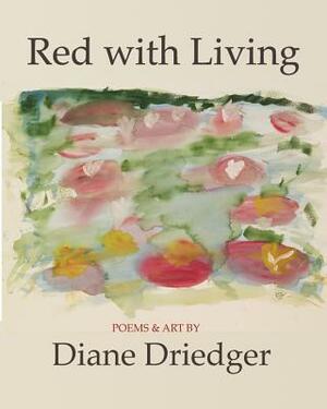 Red with Living: Poems and Art by Diane Driedger