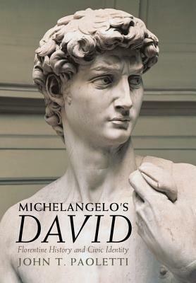 Michelangelo's David: Florentine History and Civic Identity by John T. Paoletti