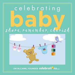 Celebrating Baby: Share, Remember, Cherish by Jim McCann