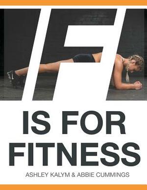 F Is for Fitness: Real Exercise, Real Results by Ashley Kalym, Abbie Cummings
