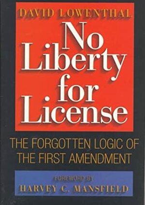 No Liberty for License: The Forgotten Logic of the First Amendment by David Lowenthal