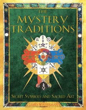 The Mystery Traditions: Secret Symbols and Sacred Art by James Wasserman