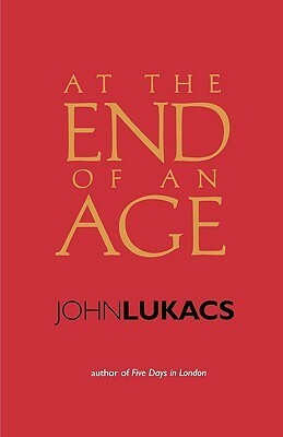 At the End of an Age by John Lukacs