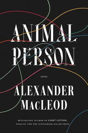 Animal Person: Stories by Alexander MacLeod