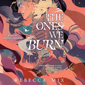 The Ones We Burn by Rebecca Mix