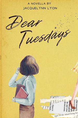Dear Tuesdays by Jacquelynn Lyon