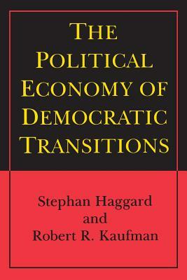 The Political Economy of Democratic Transitions by Stephan Haggard, Robert R. Kaufman