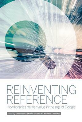 Reinventing Reference: How Libraries Deliver Value in the Age of Google by 