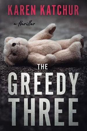 The Greedy Three by Karen Katchur