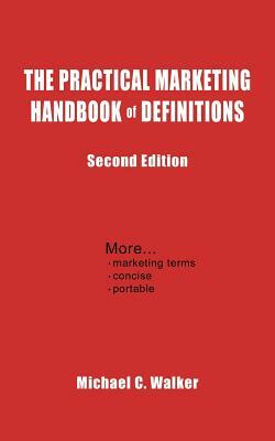 The Practical Marketing Handbook of Definitions: Second Edition by Michael C. Walker