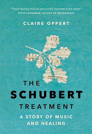 The Schubert Treatment: A Story of Music and Healing by Claire Oppert