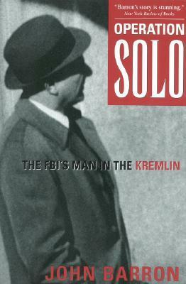 Operation Solo: The FBI's Man in the Kremlin by John Daniel Barron