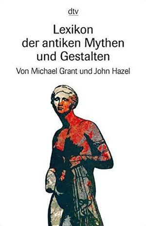 Lexikon Der Antiken Mythen Und Gestalten by Michael Grant, John Hazel