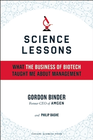 Science Lessons: What the Business of Biotech Taught Me About Management by Philip Bashe, Gordon Binder