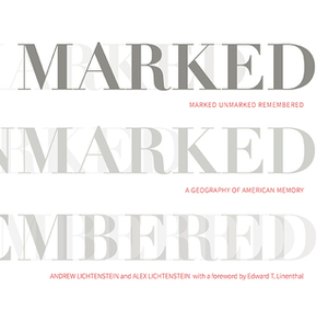 Marked, Unmarked, Remembered: A Geography of American Memory: Marked, Unmarked by Alex Lichtenstein, Andrew Lichtenstein, Edward T. Linenthal