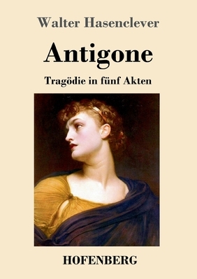 Antigone: Tragödie in fünf Akten by Walter Hasenclever