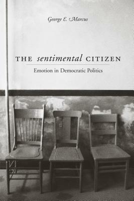 Sentimental Citizen: Emotion in Democratic Politics by George E. Marcus