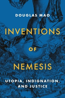 Inventions of Nemesis: Utopia, Indignation, and Justice by Douglas Mao