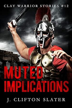 Muted Implications (Clay Warrior Stories Book 12) by Hollis Jones, J. Clifton Slater