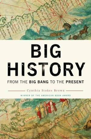 Big History: From the Big Bang to the Present by Cynthia Stokes Brown