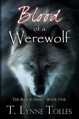 Blood of a Werewolf: Blood Series - Book 1 by T. Lynne Tolles