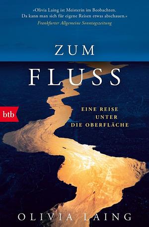 Zum Fluss: Eine Reise unter die Oberfläche by Olivia Laing