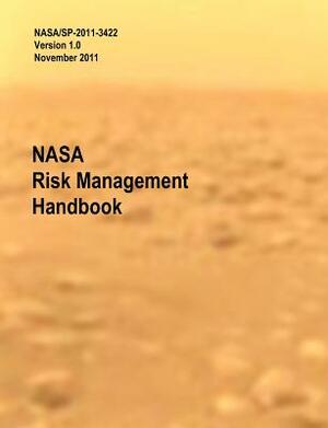 NASA Risk Management Handbook. Version 1.0. Nasa/Sp-2011-3422 by Nasa Headquarters, Homayoon Dezfuli