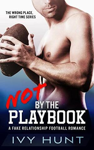 Not by the Playbook: A Fake Relationship Football Romance by Ivy Hunt