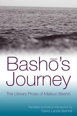 Basho's Journey: The Literary Prose of Matsuo Basho by Matsuo Bashō