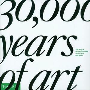 30,000 Years of Art: The Story of Human Creativity across Time and Space by Phaidon Press