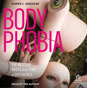 Body Phobia: The Root of the American Fear of Difference by Dianna E. Anderson