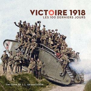 Victoire 1918: Les 100 Derniers Jours by Jack Lawrence Granatstein, Tim Cook