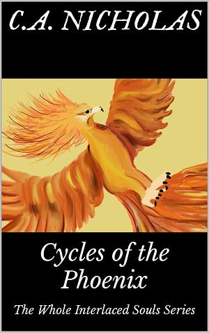 Cycles of the Phoenix: The Whole Interlaced Souls Series by C.A. Nicholas