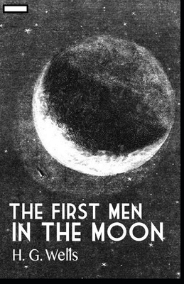 The First Men in the Moon annotated by H.G. Wells