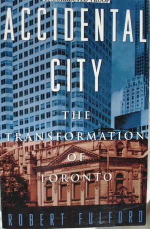 Accidental City: The Transformation of Toronto by Robert Fulford