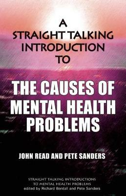 A Straight Talking Introduction to the Causes of Mental Health Problems by Pete Sanders, John Reid