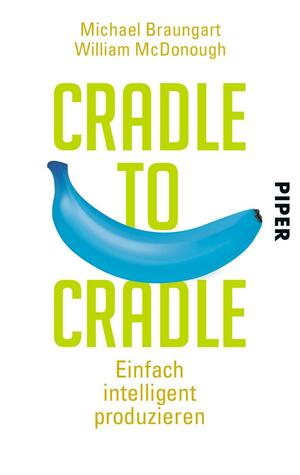 Cradle to Cradle: Einfach intelligent produzieren by William McDonough, Michael Braungart