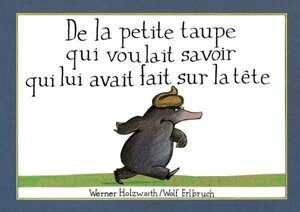 De la petite taupe qui voulait savoir qui lui avait fait sur la tête by Werner Holzwarth