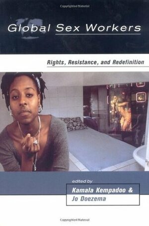 Global Sex Workers: Rights, Resistance, and Redefinition by Jo Doezema, Kamala Kempadoo