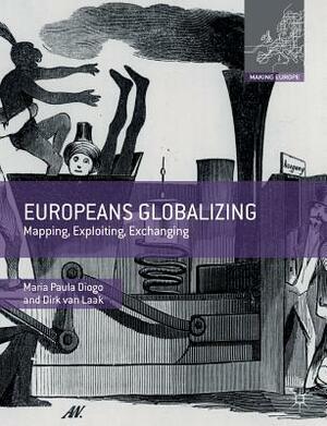 Europeans Globalizing: Mapping, Exploiting, Exchanging by Maria Paula Diogo, Dirk Van Laak