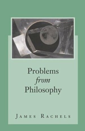 Problems from Philosophy by James Rachels