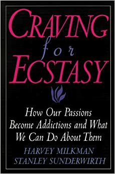 Craving for Ecstasy: How Our Passions Become Addictions and What We Can Do about Them by Harvey B. Milkman, Stanley Sunderwirth