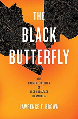 The Black Butterfly: The Harmful Politics of Race and Space in America by Lawrence T. Brown