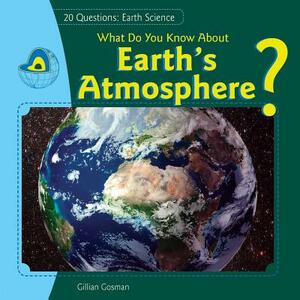 What Do You Know about Earth's Atmosphere? by Jillian Gosman, Gillian Gosman