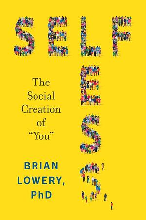 Selfless: The Social Creation of "You" by Brian Lowery