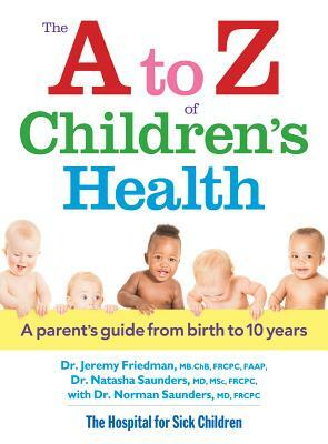 The A to Z of Children's Health: A Parent's Guide from Birth to 10 Years by Natasha Saunders, Jeremy Friedman, Norman Saunders