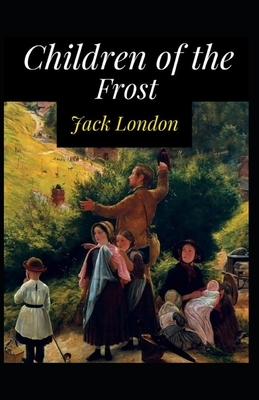 Children of the Frost Illustrated by Jack London