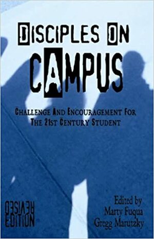 Disciples on Campus: Challenge and Encouragement for the 21st Century Student by Gregg Marutzky, Marty Fuqua