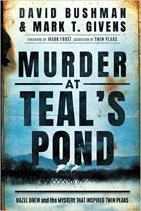 Murder at Teal's Pond: Hazel Drew and the Mystery That Inspired Twin Peaks by Mark T. Givens, David Bushman