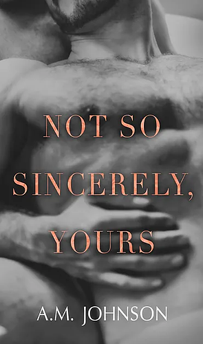 Not So Sincerely, Yours by A.M. Johnson